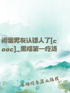 闺蜜男友认错人了[cooc]